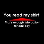 You Read My Shirt. That's Enough Interaction for One Day Shirt Direct to Film (DTF) Heat Transfer S-390