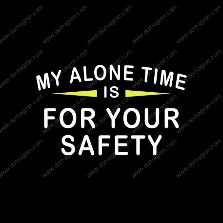 My Alone Time Is For Your Safety Shirt Direct to Film (DTF) Heat Transfer S-442