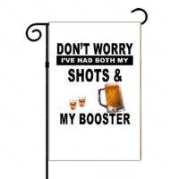 Don't Worry I Had My Shots and My Booster Garden Flag