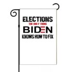 Elections The Only Thing Biden Knows How To Fix Garden Flag