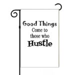 Good Things Come To Those Who Hustle Garden Flag