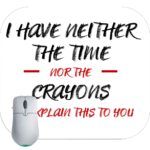 I Have Neither The Time Nor Crayons To Explain This To You Mouse Pad