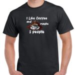 I Like Coffee And Maybe 3 People Shirt S-76