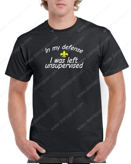 In My Defense I Was Left Unsupervised Shirt F-118