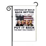 Instead Of Build Back Better Put It Back The Way You Found It Garden Flag