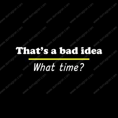 That's A Bad Idea ~ What Time?  Metal Photo S-184