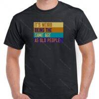 It's Weird Being The Same Age As Old People Shirt S-124