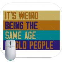 It's Weird Being The Same Age As Old People Mouse Pad