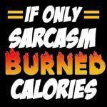 If Only Sarcasm Burned Calories Direct to Film (DTF) Heat Transfer S-111