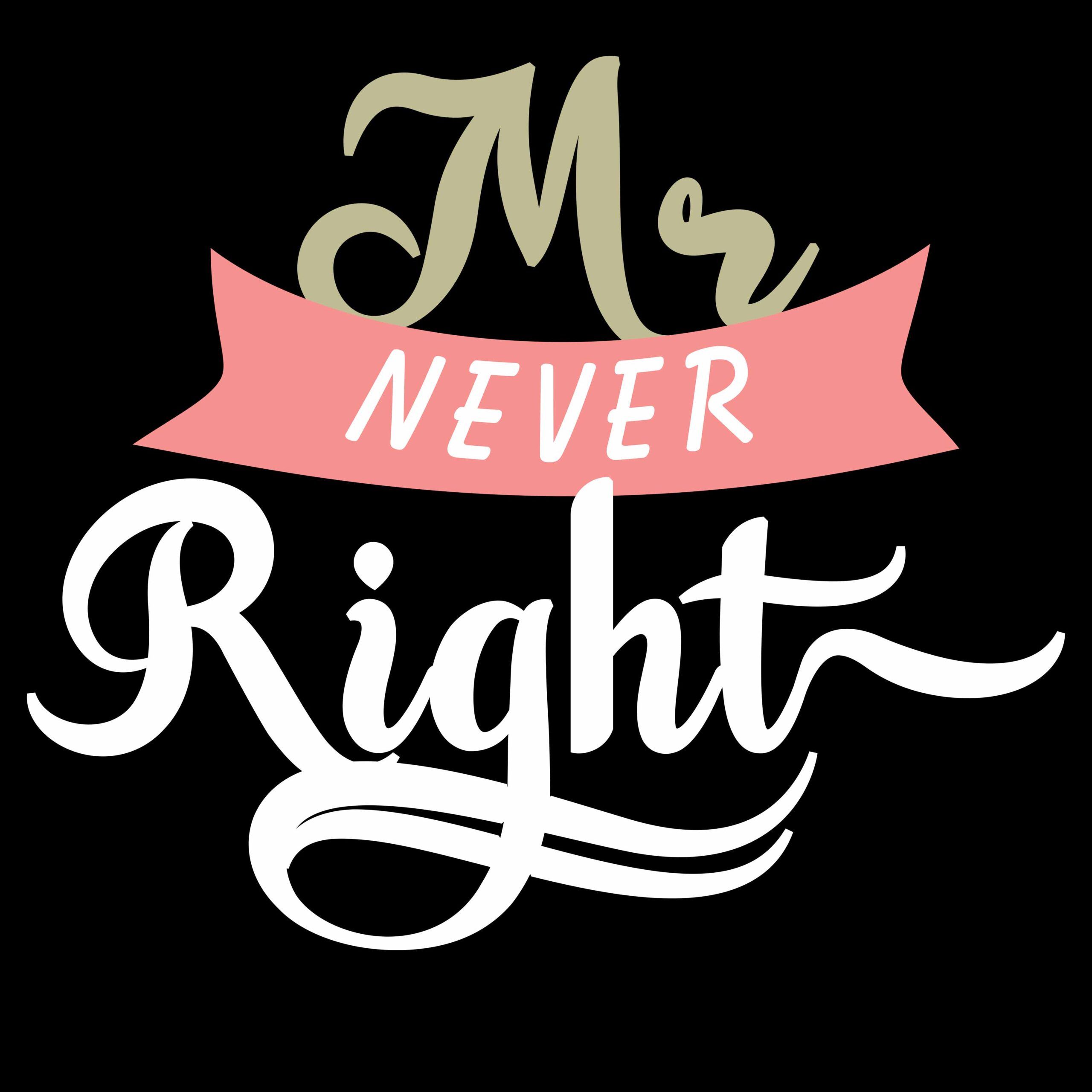 Mr Never Right