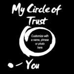 My Circle of Trust - Can Be Customized with Name, Phrase or Photo Direct to Film (DTF) Heat Transfer S-145