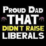 Proud Dad That Didn't Raise Liberals Metal Photo P-165