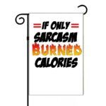 If Only Sarcasm Burned Calories Garden Flag