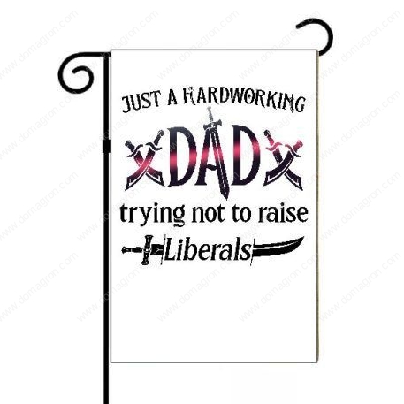 Just A Hardworking Dad Trying Not To Raise Liberals Garden Flag