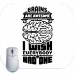 Brains Are Awesome I Wish Everyone Had One Mouse Pad