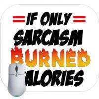 If Only Sarcasm Burned Calories Mouse Pad