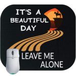 It's A Beautiful Day To Leave Me Alone Mouse Pad
