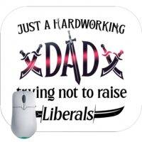 Just A Hardworking Dad Trying Not To Raise Liberals Mouse Pad
