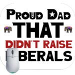 Proud Dad That Didn't Raise Liberals Mouse Pad