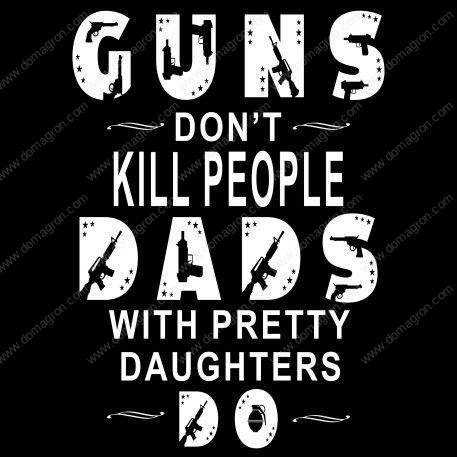 Guns Don't Kill Dads With Pretty Daughters Do Satirical  Metal Photo N-52