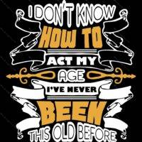 I Don't Know How To Act My Age I've Never Been This Old Before  Metal Photo S-66