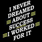 I Never Dreamed About Success I Worked For It Motivational  Direct to Film (DTF) Heat Transfer I-80