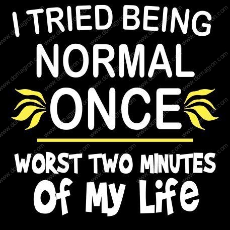 I Tried Being Normal Once It Was The Worst Two Minutes Of My Life Direct to Film (DTF) Heat Transfer S-92