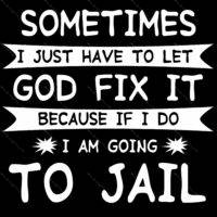 Sometimes I Just Need To Let God Fix It Because If I do I Am Going To Jail Satirical Metal Photo S-176