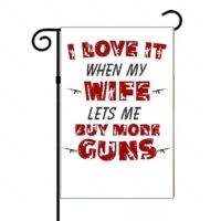 I Love It When My Wife Lets Me Buy More Guns Garden Flag