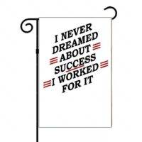 I Never Dreamed About Success I Worked For It Motivational Garden Flag