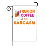 I Run On Coffee And Sarcasm Garden Flag