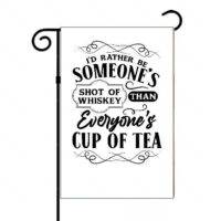 I Would Rather Be Someone’s Shot Of Whiskey Rather Than Everyone’s Cup Of Tea Garden Flag