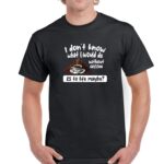 I Don't Know What I Would Do Without Coffee Humorous Coffee Lovers Shirt S-67