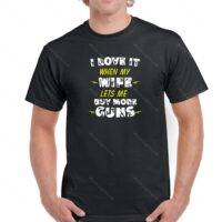 I Love It When My Wife Lets Me Buy More Guns Shirt N-77