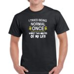 I Tried Being Normal Once It Was The Worst Two Minutes Of My Life Shirt S-92
