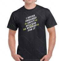 I Never Dreamed About Success I Worked For It Motivational Shirt I-80