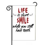 Life Is Short- Smile While You Have Teeth Garden Flag