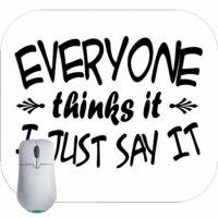 Everyone Thinks It I Just Say It Mouse Pad