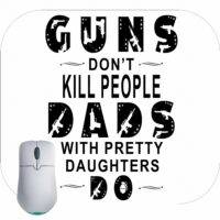 Guns Don't Kill Dads With Pretty Daughters Do Satirical Mouse Pad
