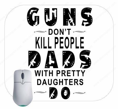 Guns Don't Kill Dads With Pretty Daughters Do Satirical Mouse Pad