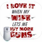 I Love It When My Wife Lets Me Buy More Guns Mouse Pad