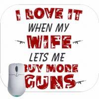 I Love It When My Wife Lets Me Buy More Guns Mouse Pad