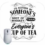 I Would Rather Be Someone's Shot Of Whiskey Rather Than Everyone's Cup Of Tea Mouse Pad
