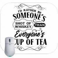 I Would Rather Be Someone's Shot Of Whiskey Rather Than Everyone's Cup Of Tea Mouse Pad