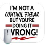 I'm Not A Control Freak But You're Doing It Wrong Humorous Mouse Pad