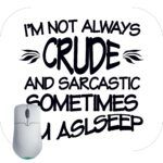 I'm Not Always Crude And Sarcastic Sometimes I'm Asleep Mouse Pad