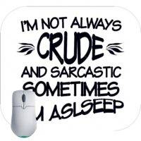 I'm Not Always Crude And Sarcastic Sometimes I'm Asleep Mouse Pad
