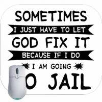 Sometimes I Just Need To Let God Fix It Because If I do I Am Going To Jail Satirical Mouse Pad