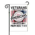 Veterans- Because Americans Need Heroes Too Garden Flag