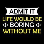 Admit It Life Would Be Boring Without Me Metal Photo S-2